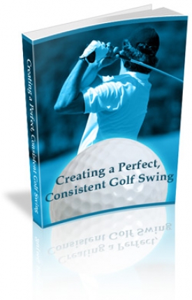 Creating a Perfect Consistent Golf Swing
